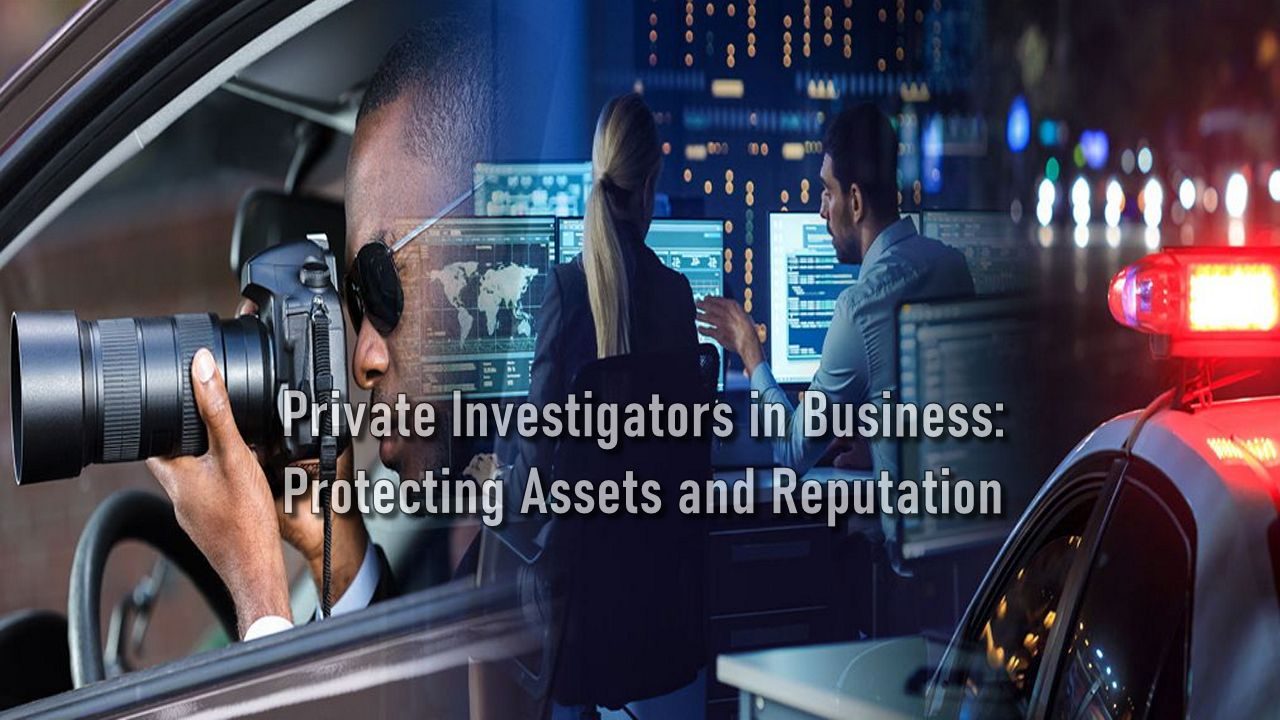 Private Investigators in Business: Protecting Assets and Reputation