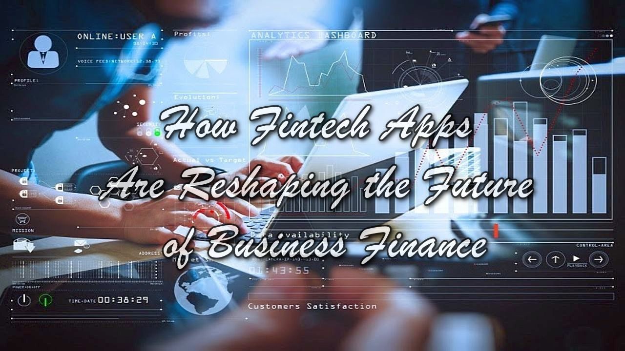 How Fintech Apps Are Reshaping the Future of Business Finance